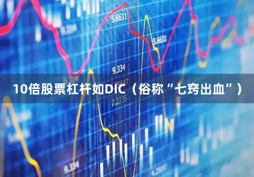 10倍股票杠杆如DIC（俗称“七窍出血”）