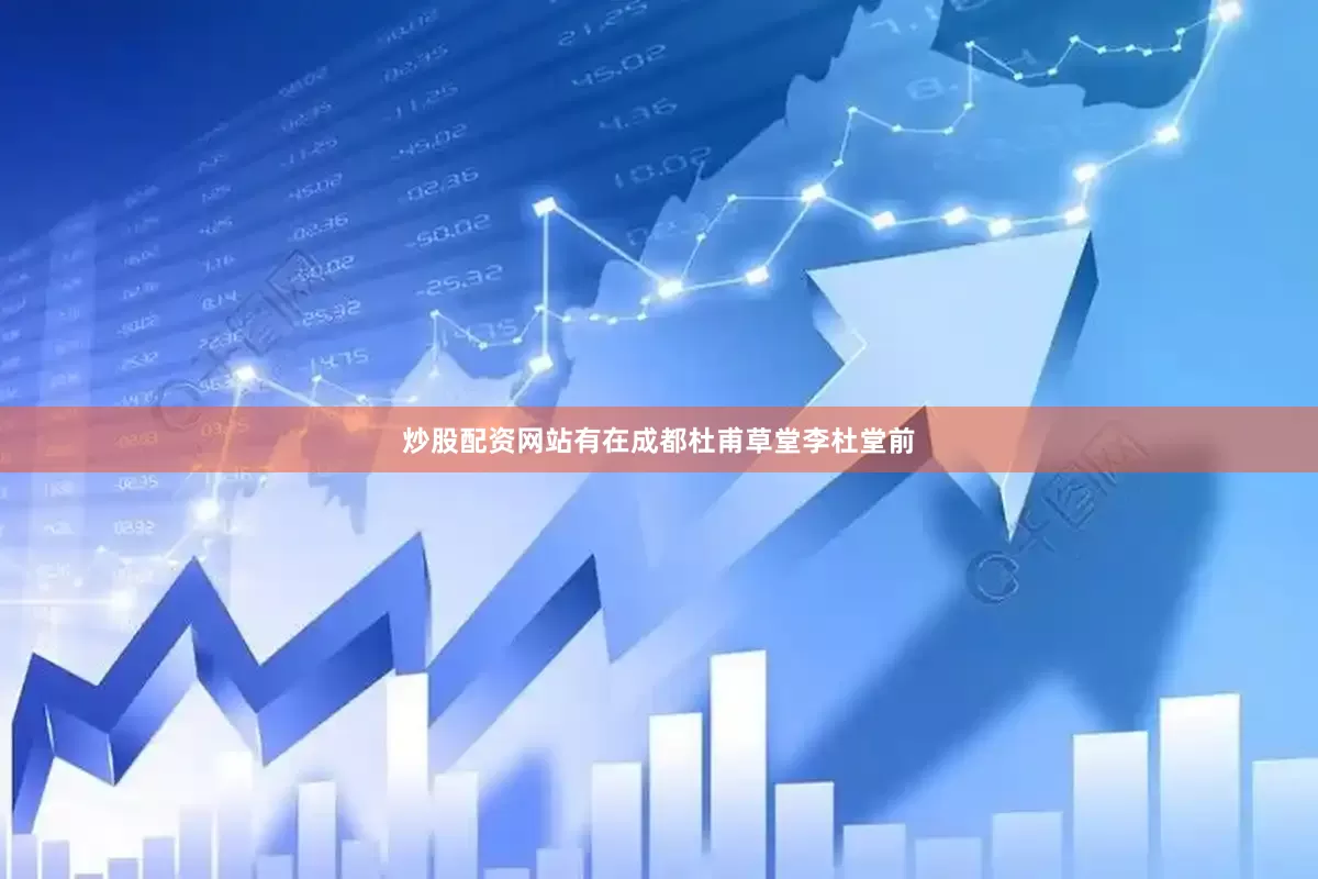 炒股配资网站有在成都杜甫草堂李杜堂前
